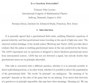Freeman Dyson was awarded the 2012 Henri Poincaré Prize at the International Mathematical Physics Congress in August. On this occasion, he delivered the lecture “Is a Graviton Detectable?” a PDF of which is available at http://publications.ias.edu/poincare2012/dyson.pdf.