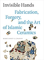 Cover Invisible Hands Fabrication, Forgery, and the Art of Islamic Ceramics 