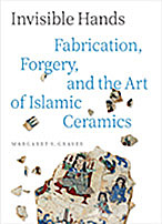 Cover Invisible Hands Fabrication, Forgery, and the Art of Islamic Ceramics