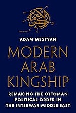 Adam Mestyan, Modern Arab Kingship