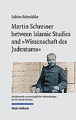 Schmidtke_Martin Schreiner between Islamic Studies and »Wissenschaft des Judentums« Reconstructing His Scholarly Biography