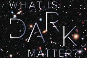 Image of cosmos with overlayed text, "What is Dark Matter?"